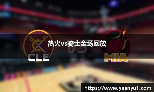 热火vs骑士全场回放